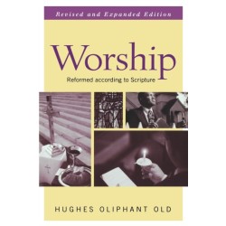 Worship, Revised and Expanded Edition: Reformed according to Scripture