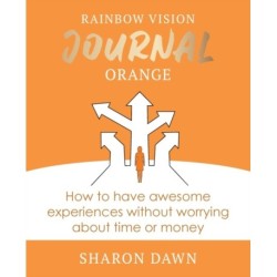 Rainbow Vision Journal ORANGE: How to have awesome experiences without worrying about time or money.