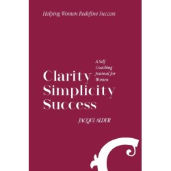 Clarity Simplicity Success: A Self Coaching Journal for Women