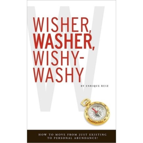 Wisher, Washer, Wishy-Washy: How to Move From Just Existing to Personal Abundance!