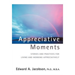 Appreciative Moments: Stories and Practices for Living and Working Appreciatively
