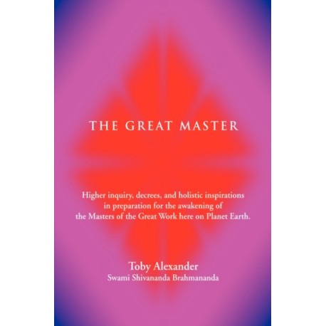 The Great Master: Higher Inquiry, Decrees, and Holistic Inspirations in Preparation for the Awakening of the Masters of the Great Work H
