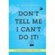 Don't Tell Me I Can't Do It!: Living Audaciously in the Here and Now