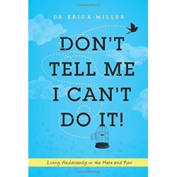 Don't Tell Me I Can't Do It!: Living Audaciously in the Here and Now