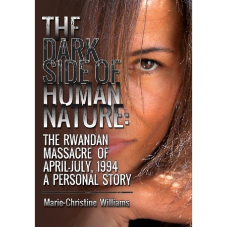 The Dark Side of Human Nature: The Rwandan Massacre of April-July, 1994 A Personal Story