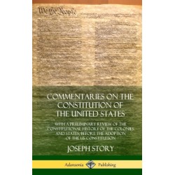 Commentaries on the Constitution of the United States: With a Preliminary Review of the Constitutional History of the Colonies and States, Before the Adoption of the US Constitution (Hardcover)