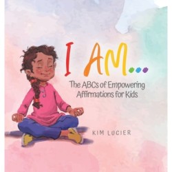 I Am...: The ABCs of Empowering Affirmations for Kids
