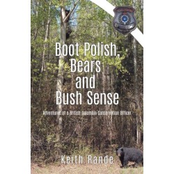 Boot Polish, Bears and Bush Sense: Adventures of a British Columbia Conservation Officer