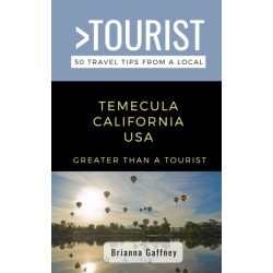 Greater Than a Tourist-Temecula California USA: 50 Travel Tips from a Local
