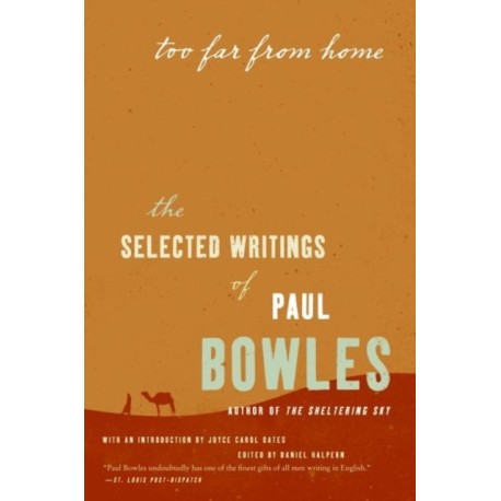 Too Far from Home: The Selected Writings of Paul Bowles