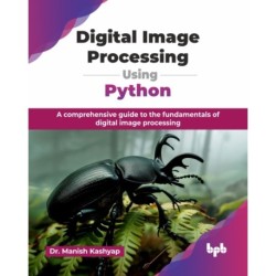 Digital Image Processing Using Python: A comprehensive guide to the fundamentals of digital image processing