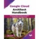 Google Cloud Architect Handbook: Designing highly available and resilient architectures on Google Cloud