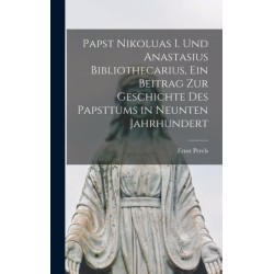 Papst Nikoluas I. und Anastasius Bibliothecarius, ein Beitrag zur Geschichte des Papsttums in neunten Jahrhundert