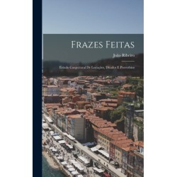 Frazes Feitas: Estudo Conjectural De Locucoes, Ditados E Proverbios