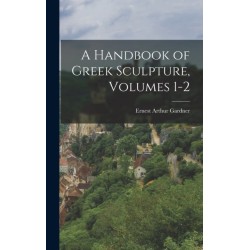 A Handbook of Greek Sculpture, Volumes 1-2