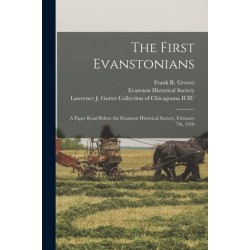 The First Evanstonians: a Paper Read Before the Evanston Historical Society, February 7th, 1916