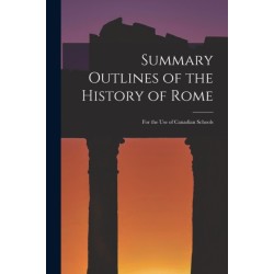 Summary Outlines of the History of Rome [microform]: for the Use of Canadian Schools