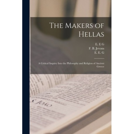 The Makers of Hellas [microform]: a Critical Inquiry Into the Philosophy and Religion of Ancient Greece
