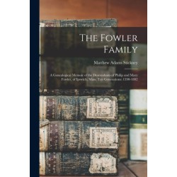 The Fowler Family: a Genealogical Memoir of the Descendants of Philip and Mary Fowler, of Ipswich, Mass. Ten Generations: 1590-1882