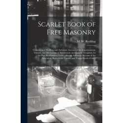 Scarlet Book of Free Masonry: Containing a Thrilling and Authentic Account of the Imprisonment, Torture, and Martyrdom of Freemasons and Knights Templars, for the Past Six Hundred Years: Also an Authentic Account of the Education, Remarkable Career, ...