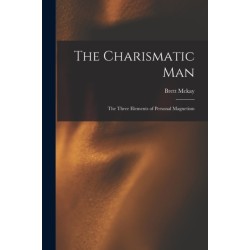 The Charismatic Man: The Three Elements of Personal Magnetism
