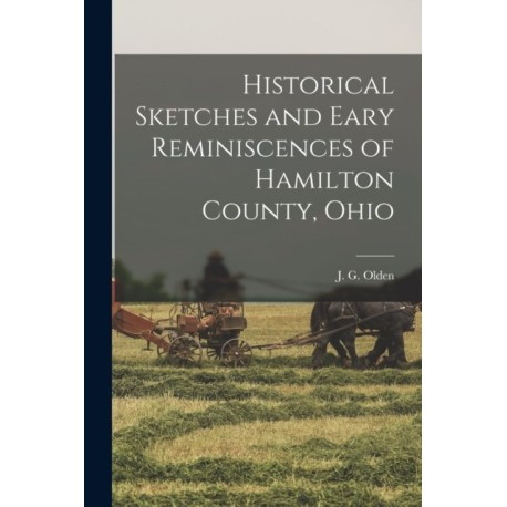Historical Sketches and Eary Reminiscences of Hamilton County, Ohio
