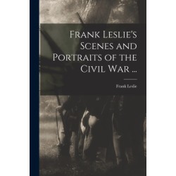 Frank Leslie's Scenes and Portraits of the Civil War ...
