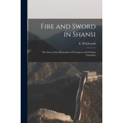 Fire and Sword in Shansi: the Story of the Martyrdom of Foreigners and Chinese Christians
