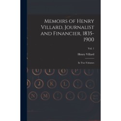 Memoirs of Henry Villard, Journalist and Financier, 1835-1900: in Two Volumes- vol. 1