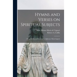 Hymns and Verses on Spiritual Subjects: Being the Sacred Poetry of St. Alphonso Maria Liguori