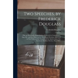 Two Speeches, by Frederick Douglass: One on West India Emancipation, Delivered at Canandaigua, Aug. 4th: and the Other on the Dred Scott Decision, Delivered in New York, on the Occasion of the Anniversary of the American Abolition Society, May, 1857.
