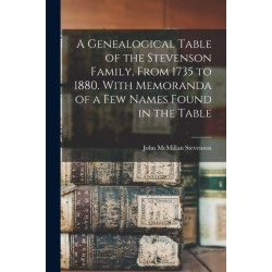 A Genealogical Table of the Stevenson Family, From 1735 to 1880. With Memoranda of a Few Names Found in the Table