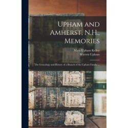Upham and Amherst, N.H., Memories: the Genealogy and History of a Branch of the Upham Family ...