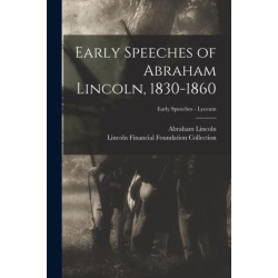 Early Speeches of Abraham Lincoln, 1830-1860- Early Speeches - Lyceum