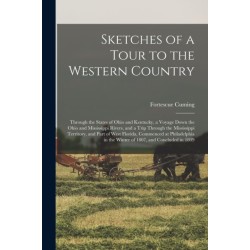 Sketches of a Tour to the Western Country: Through the States of Ohio and Kentucky, a Voyage Down the Ohio and Mississippi Rivers, and a Trip Through the Mississippi Territory, and Part of West Florida, Commenced at Philadelphia in the Winter of 1807, ...