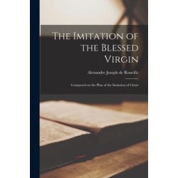The Imitation of the Blessed Virgin: Composed on the Plan of the Imitation of Christ