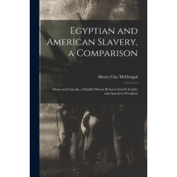 Egyptian and American Slavery, a Comparison: Moses and Lincoln, a Parallel Drawn Between Israel's Leader and America's President