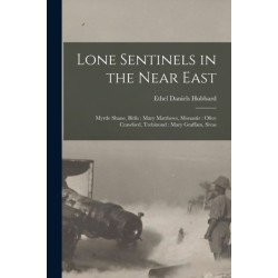 Lone Sentinels in the Near East: Myrtle Shane, Bitlis: Mary Matthews, Monastir: Olive Crawford, Trebizond: Mary Graffam, Sivas
