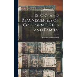 History and Reminiscenses of Col. John B. Reid and Family