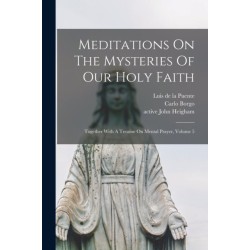 Meditations On The Mysteries Of Our Holy Faith: Together With A Treatise On Mental Prayer, Volume 5