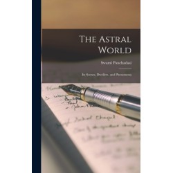 The Astral World: Its Scenes, Dwellers, and Phenomena