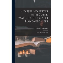 Conjuring Tricks With Coins, Watches, Rings and Handkerchiefs- From "Modern Magic"