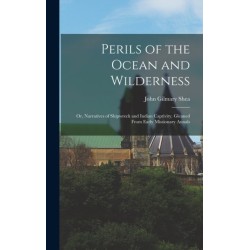 Perils of the Ocean and Wilderness: or, Narratives of Shipwreck and Indian Captivity. Gleaned From Early Missionary Annals