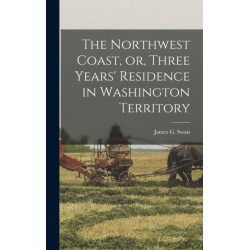 The Northwest Coast, or, Three Years' Residence in Washington Territory [microform]