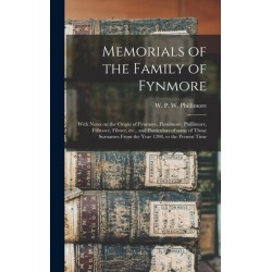 Memorials of the Family of Fynmore: With Notes on the Origin of Fynmore, Finnimore, Phillimore, Fillmore, Filmer, Etc., and Particulars of Some of Those Surnames From the Year 1208, to the Present Time