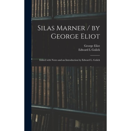 Silas Marner / by George Eliot- Edited With Notes and an Introduction by Edward L. Gulick