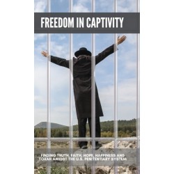 Freedom in Captivity: Finding Truth, Faith, Hope, Happiness, and Torah Amidst the U.S. Penitentiary System