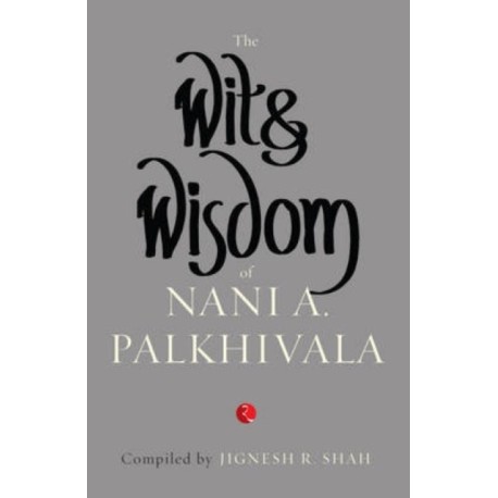 The Wit and Wisdom of Nani A. Palkhivala