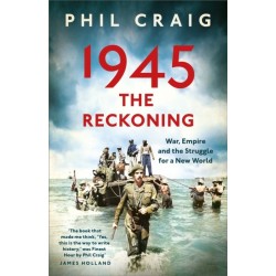 1945: The Reckoning: War, Empire and the Struggle for a New World