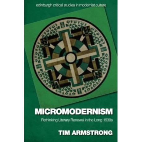 Micromodernism: Rethinking Literary Renewal in the Long 1930s